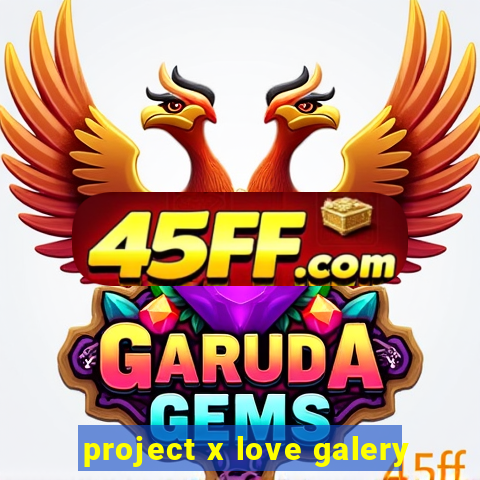 project x love galery